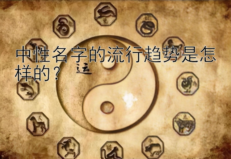 中性名字的流行趋势是怎样的？