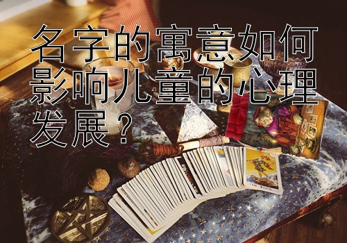 名字的寓意如何影响儿童的心理发展？