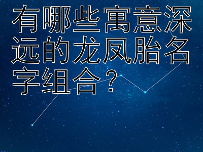 有哪些寓意深远的龙凤胎名字组合？