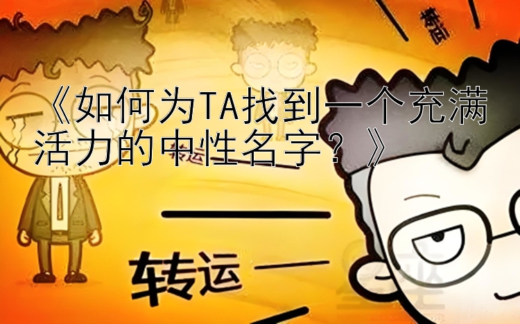 《如何为TA找到一个充满活力的中性名字？》