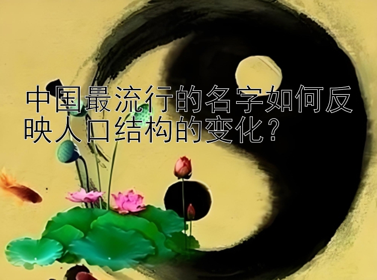 中国最流行的名字如何反映人口结构的变化？