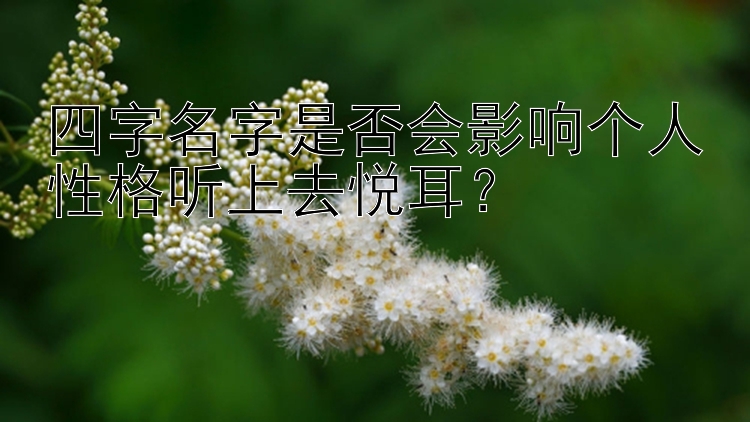 四字名字是否会影响个人性格听上去悦耳？