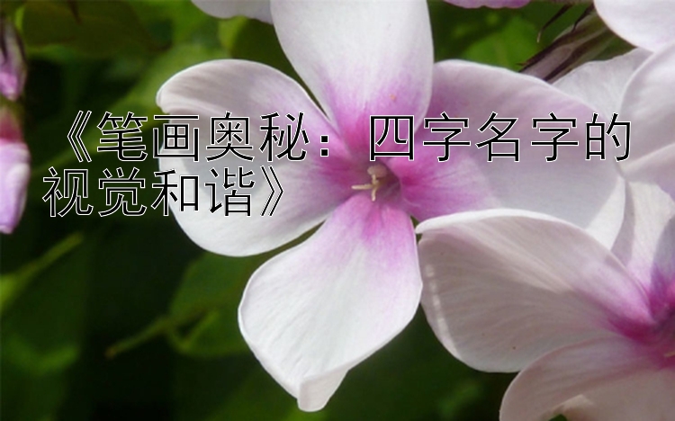 《笔画奥秘：四字名字的视觉和谐》