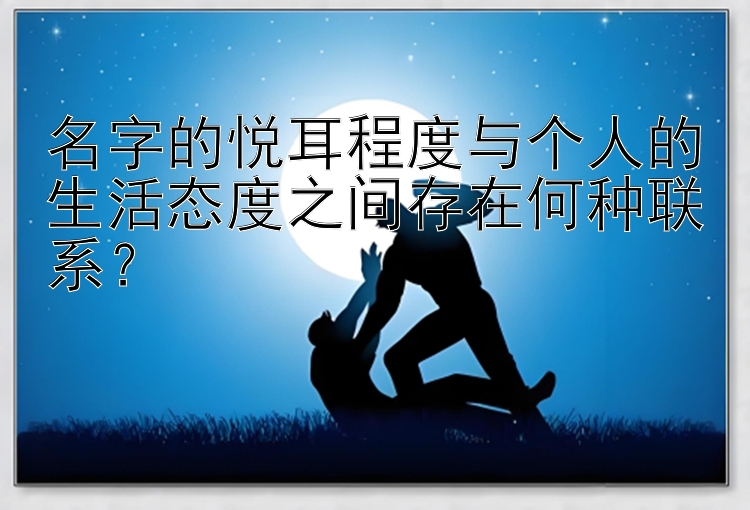 名字的悦耳程度与个人的生活态度之间存在何种联系？