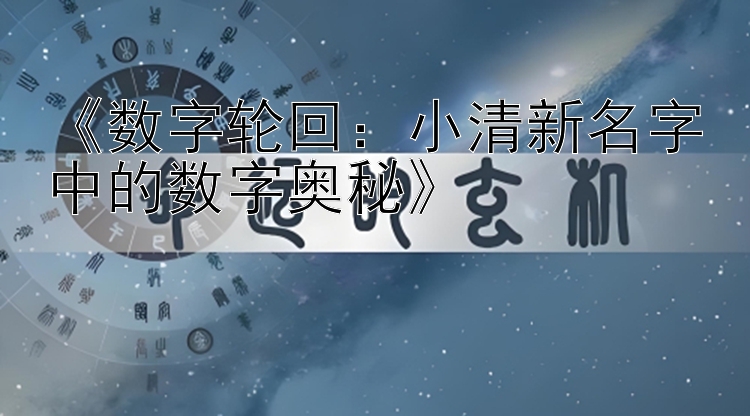 《数字轮回：小清新名字中的数字奥秘》