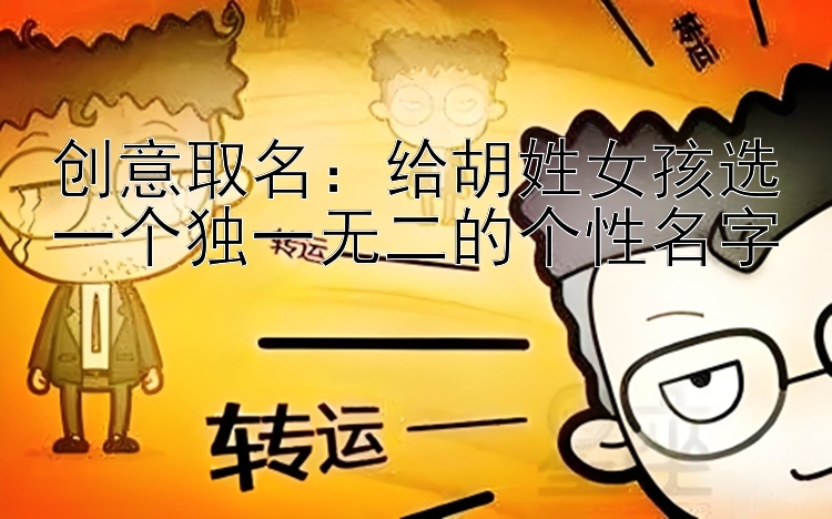 创意取名：给胡姓女孩选一个独一无二的个性名字