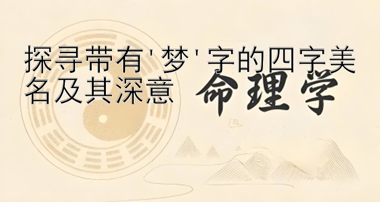 探寻带有'梦'字的四字美名及其深意