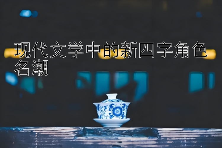 现代文学中的新四字角色名潮