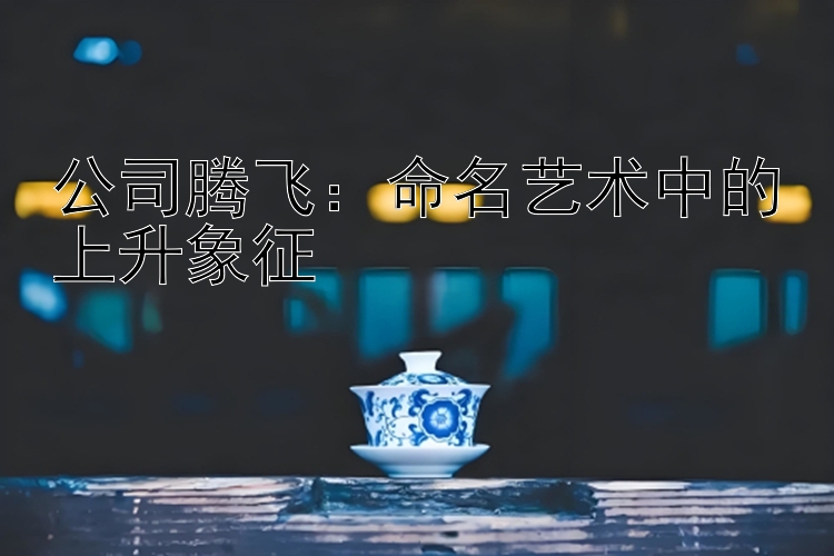 公司腾飞：命名艺术中的上升象征