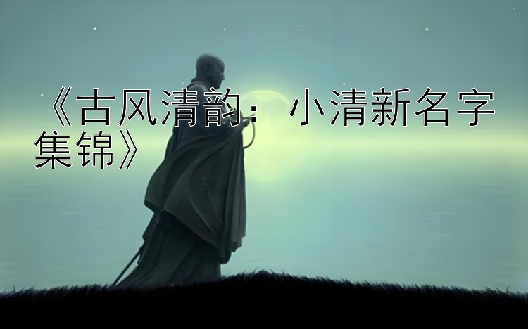 《古风清韵：小清新名字集锦》