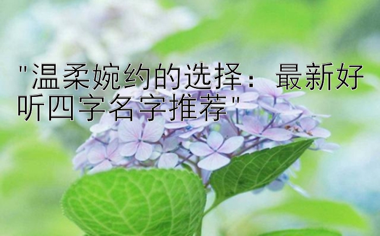 温柔婉约的选择：最新好听四字名字推荐